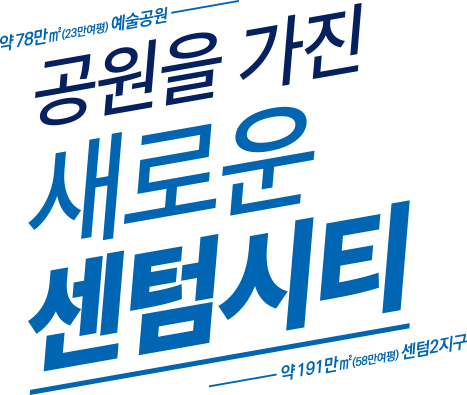 약 78만㎡(23만여평) 예술공원 · 공원을 가진 새로운 센텀시티